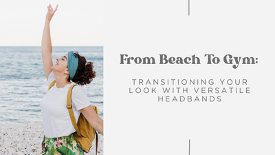 From the Beach to the Gym: Transitioning Your Look With Versatile Headbands